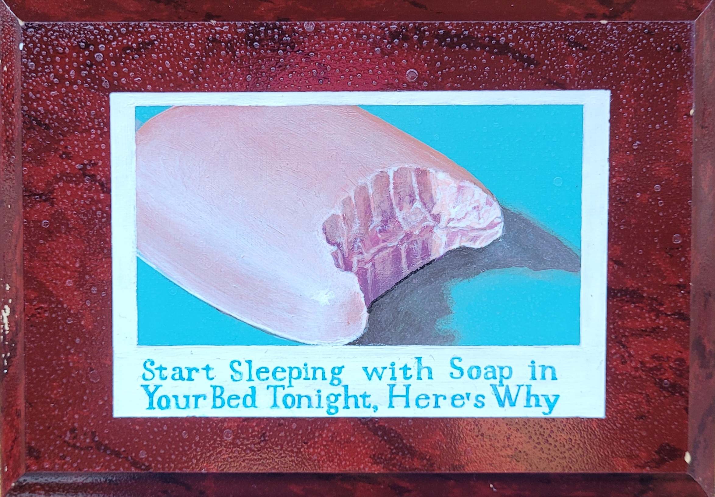 Start Sleeping with Soap in Your Bed Tonight Here's Why (Artist Reproduction)